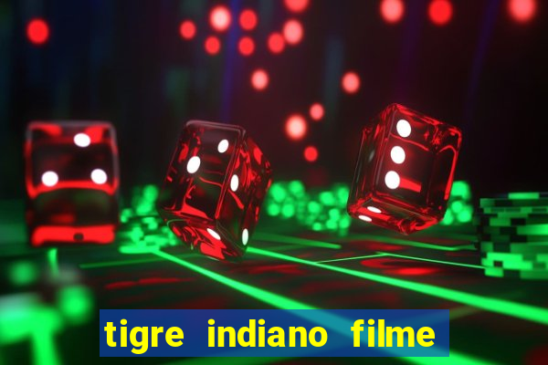 tigre indiano filme indiano tigre e drago